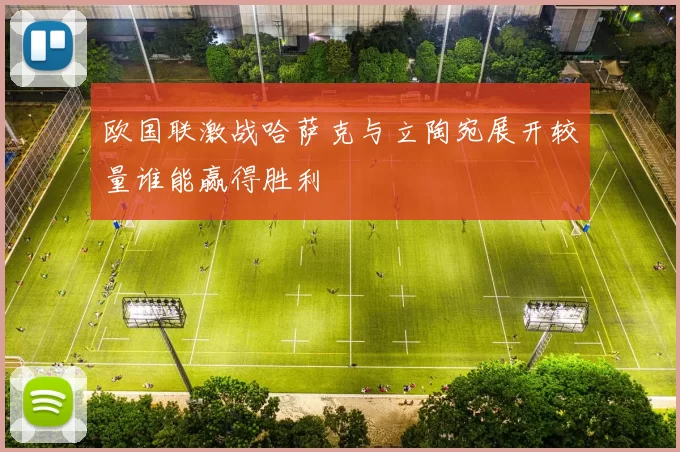 欧国联激战哈萨克与立陶宛展开较量谁能赢得胜利